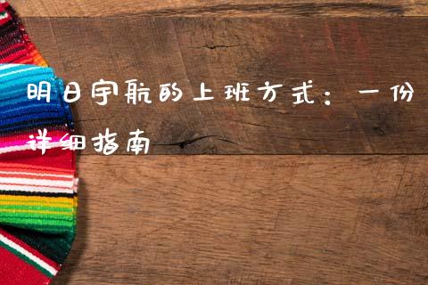 明日宇航的上班方式：一份详细指南_https://www.fsyjjx.cn_股指期货_第1张