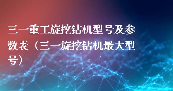 三一重工旋挖钻机型号及参数表（三一旋挖钻机最大型号）_https://www.fsyjjx.cn_股市分析_第1张