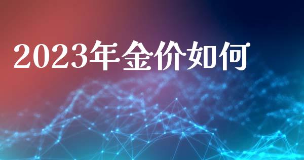 2023年金价如何_https://www.fsyjjx.cn_期货资讯_第1张
