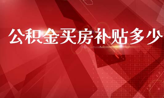 公积金买房补贴多少_https://www.fsyjjx.cn_股市分析_第1张