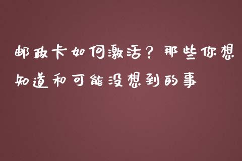 邮政卡如何激活？那些你想知道和可能没想到的事_https://www.fsyjjx.cn_期货在线_第1张