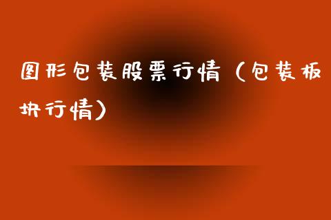 图形包装股票行情（包装板块行情）_https://www.fsyjjx.cn_股市分析_第1张
