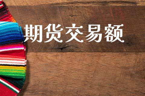 期货交易额_https://www.fsyjjx.cn_股市分析_第1张