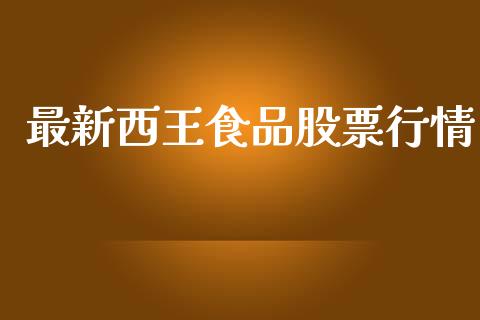 最新西王食品股票行情_https://www.fsyjjx.cn_股市分析_第1张