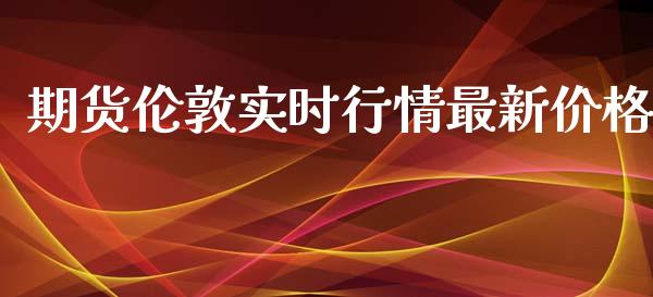 期货伦敦实时行情最新价格_https://www.fsyjjx.cn_期货研报_第1张