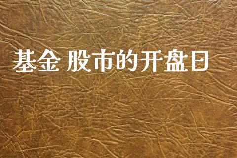 基金 股市的开盘日_https://www.fsyjjx.cn_问财精选_第1张