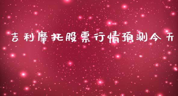 吉利摩托股票行情预测今天_https://www.fsyjjx.cn_股票指导_第1张