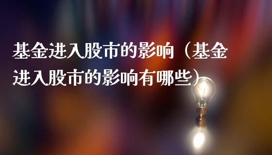 基金进入股市的影响（基金进入股市的影响有哪些）_https://www.fsyjjx.cn_理财资讯_第1张