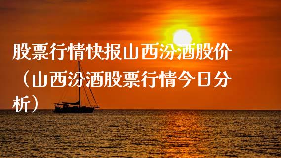 股票行情快报山西汾酒股价（山西汾酒股票行情今日分析）_https://www.fsyjjx.cn_股市分析_第1张