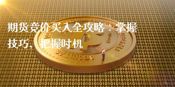 期货竞价买入全攻略：掌握技巧，把握时机_https://www.fsyjjx.cn_理财资讯_第1张