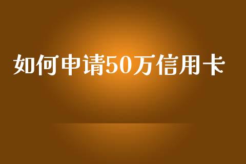 如何申请50万信用卡_https://www.fsyjjx.cn_期货资讯_第1张