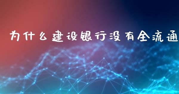 为什么建设银行没有全流通_https://www.fsyjjx.cn_期货资讯_第1张