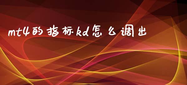 mt4的指标kd怎么调出_https://www.fsyjjx.cn_期货在线_第1张