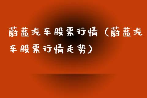 蔚蓝汽车股票行情（蔚蓝汽车股票行情走势）_https://www.fsyjjx.cn_股市分析_第1张