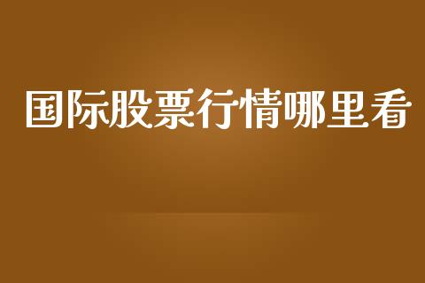 国际股票行情哪里看_https://www.fsyjjx.cn_股市分析_第1张