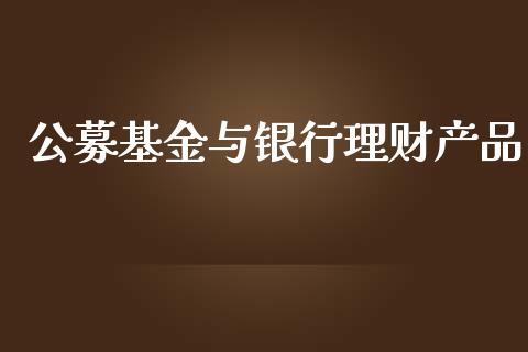 公募基金与银行理财产品_https://www.fsyjjx.cn_问财精选_第1张