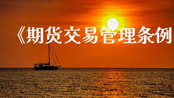 《期货交易管理条例_https://www.fsyjjx.cn_问财精选_第1张