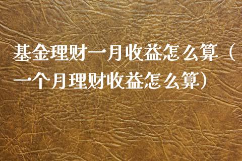 基金理财一月收益怎么算（一个月理财收益怎么算）_https://www.fsyjjx.cn_问财精选_第1张