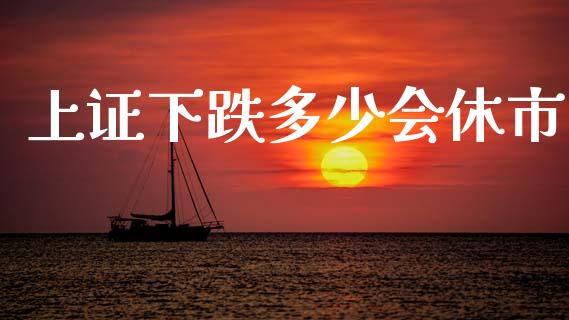 上证下跌多少会休市_https://www.fsyjjx.cn_期货研报_第1张