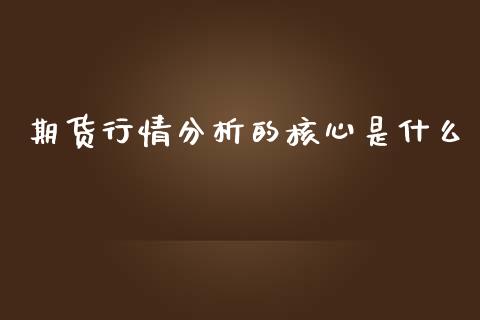期货行情分析的核心是什么_https://www.fsyjjx.cn_期货资讯_第1张