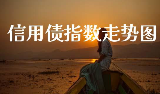 信用债指数走势图_https://www.fsyjjx.cn_期货资讯_第1张