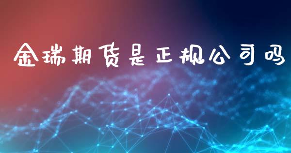 金瑞期货是正规公司吗_https://www.fsyjjx.cn_期货资讯_第1张