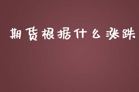期货根据什么涨跌_https://www.fsyjjx.cn_期货研报_第1张