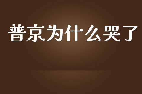 普京为什么哭了_https://www.fsyjjx.cn_问财精选_第1张