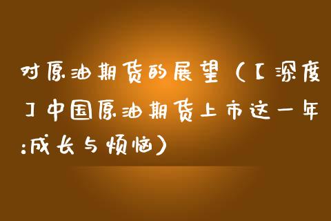 对原油期货的展望（【深度】中国原油期货上市这一年:成长与烦恼）_https://www.fsyjjx.cn_期货资讯_第1张
