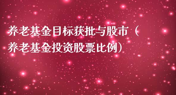 养老基金目标获批与股市（养老基金投资股票比例）_https://www.fsyjjx.cn_问财精选_第1张