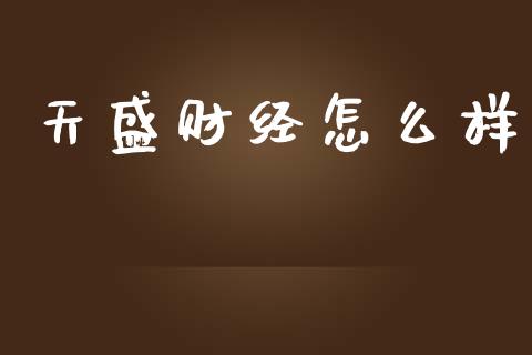 天盛财经怎么样_https://www.fsyjjx.cn_期货研报_第1张