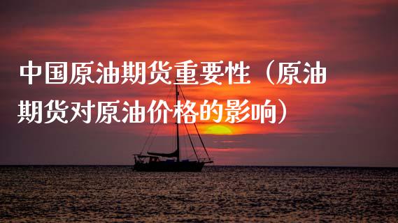 中国原油期货重要性（原油期货对原油价格的影响）_https://www.fsyjjx.cn_期货资讯_第1张