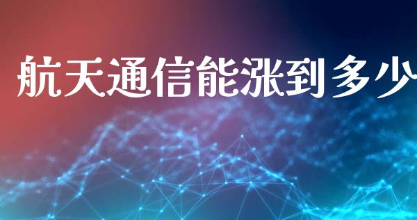 航天通信能涨到多少_https://www.fsyjjx.cn_股市分析_第1张