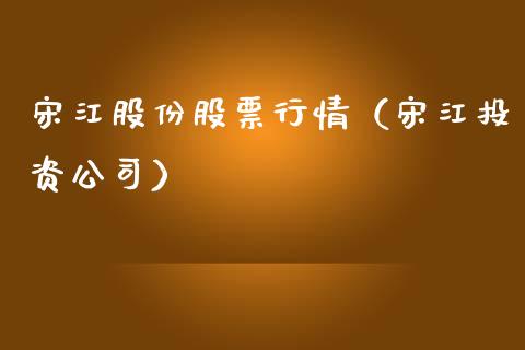宋江股份股票行情（宋江投资公司）_https://www.fsyjjx.cn_股票指导_第1张