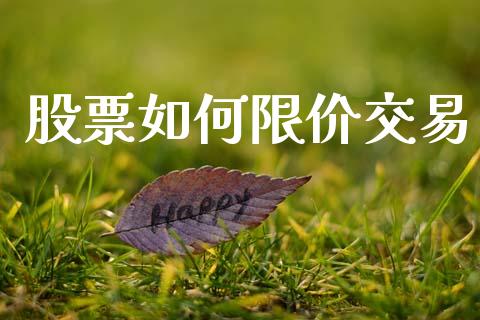 股票如何限价交易_https://www.fsyjjx.cn_股指期货_第1张