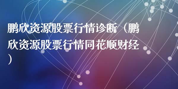 鹏欣资源股票行情诊断（鹏欣资源股票行情同花顺财经）_https://www.fsyjjx.cn_股票指导_第1张