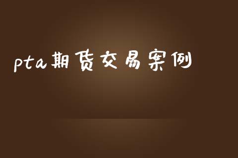 pta期货交易案例_https://www.fsyjjx.cn_期货资讯_第1张