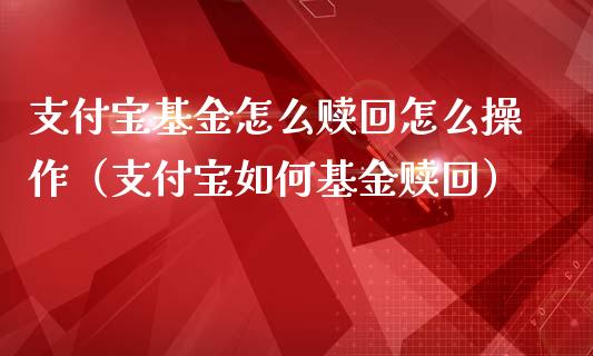 支付宝基金怎么赎回怎么操作（支付宝如何基金赎回）_https://www.fsyjjx.cn_理财资讯_第1张