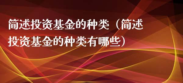 简述投资基金的种类（简述投资基金的种类有哪些）_https://www.fsyjjx.cn_问财精选_第1张