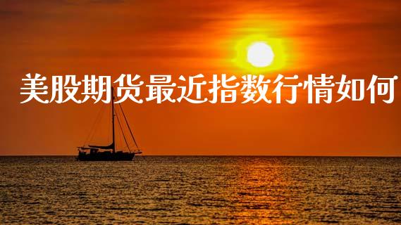美股期货最近指数行情如何_https://www.fsyjjx.cn_期货资讯_第1张
