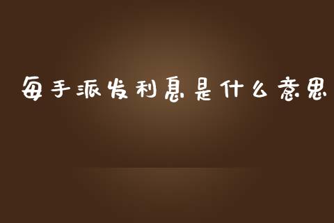 每手派发利息是什么意思_https://www.fsyjjx.cn_期货在线_第1张