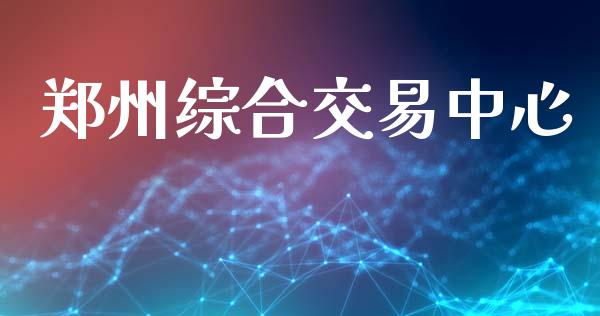 郑州综合交易中心_https://www.fsyjjx.cn_期货在线_第1张