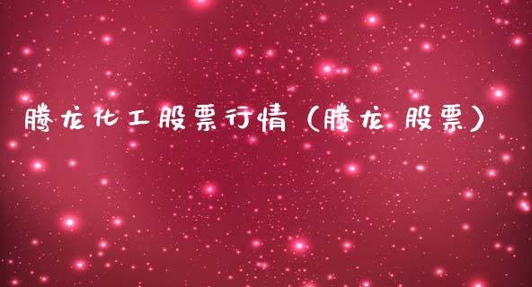 腾龙化工股票行情（腾龙 股票）_https://www.fsyjjx.cn_股市分析_第1张