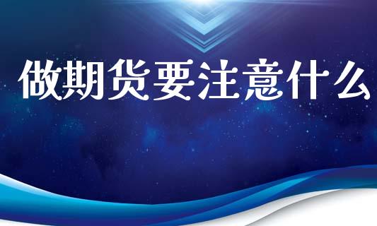 做期货要注意什么_https://www.fsyjjx.cn_股票指导_第1张