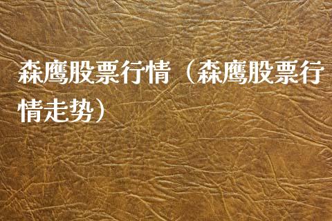 森鹰股票行情（森鹰股票行情走势）_https://www.fsyjjx.cn_股市分析_第1张