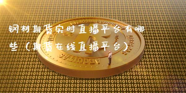 钢材期货实时直播平台有哪些（期货在线直播平台）_https://www.fsyjjx.cn_期货在线_第1张
