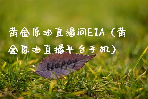 黄金原油直播间EIA（黄金原油直播平台手机）_https://www.fsyjjx.cn_期货在线_第1张