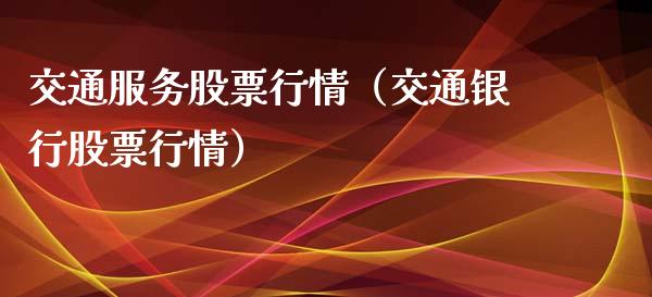 交通服务股票行情（交通银行股票行情）_https://www.fsyjjx.cn_股市分析_第1张