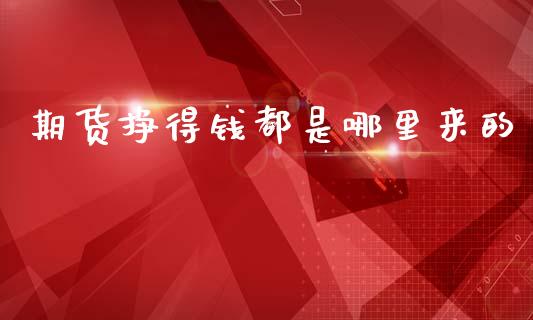 期货挣得钱都是哪里来的_https://www.fsyjjx.cn_期货研报_第1张