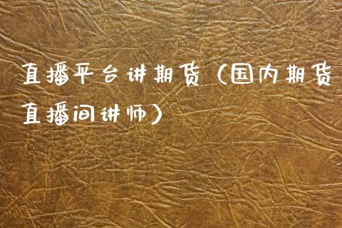 直播平台讲期货（国内期货直播间讲师）_https://www.fsyjjx.cn_期货在线_第1张